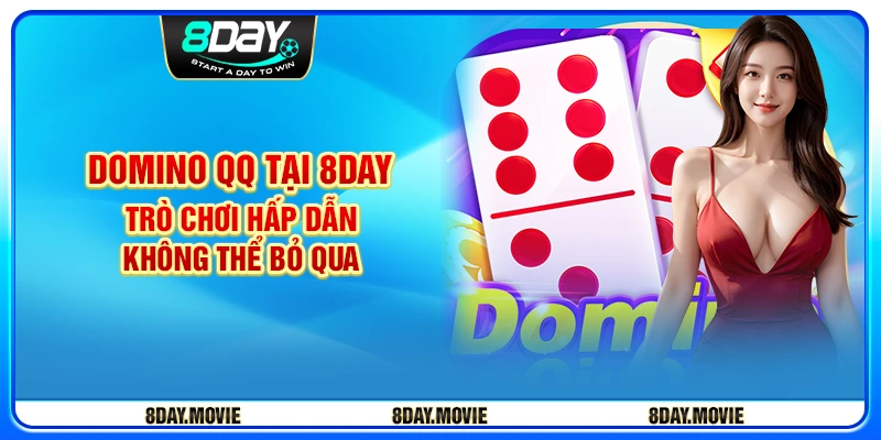 Domino QQ tại 8day - Trò chơi hấp dẫn không thể bỏ qua